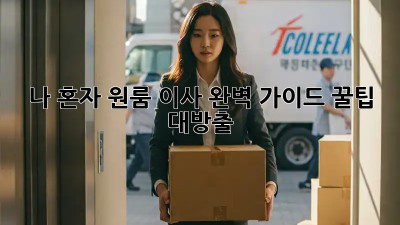 나 혼자 원룸 이사 완벽 가이드: 꿀팁 대방출!