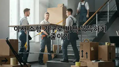 이사, 소형 가구로 비용 똑똑하게 줄이기!